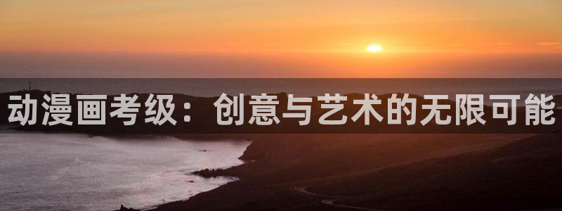 动漫天堂下载最新版：动漫画考级：创意与艺术的无限可能