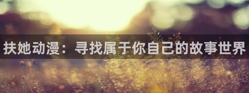 3d动漫天堂：扶她动漫：寻找属于你自己的故事世界