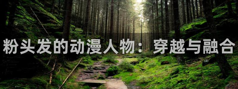 动漫天堂免费：粉头发的动漫人物：穿越与融合