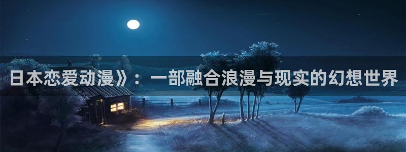 acg动漫天堂：日本恋爱动漫》：一部融合浪漫与现实的幻想世界