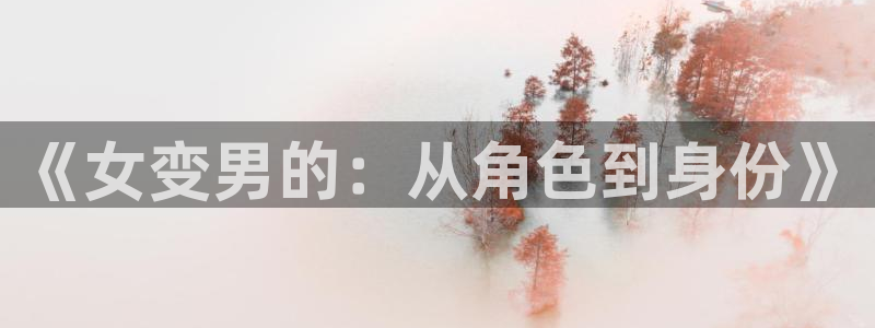 免费动漫天堂之吻：《女变男的：从角色到身份》