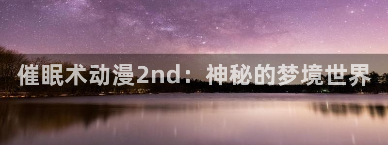动漫天堂下载正版：催眠术动漫2nd：神秘的梦境世界