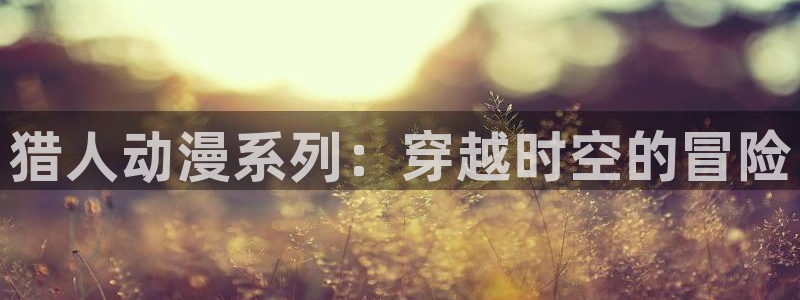 www.动漫天堂：猎人动漫系列：穿越时空的冒险