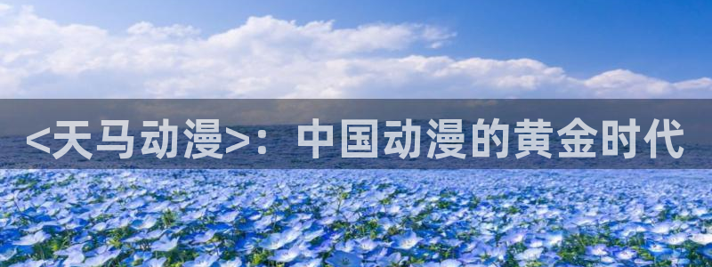动漫天堂3d：<天马动漫>：中国动漫的黄金时代