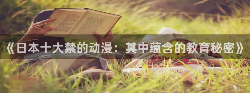 www.动漫天堂：《日本十大禁的动漫：其中蕴含的教育秘密》