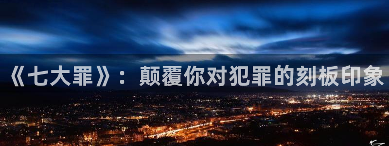 动漫天堂在线看：《七大罪》：颠覆你对犯罪的刻板印象