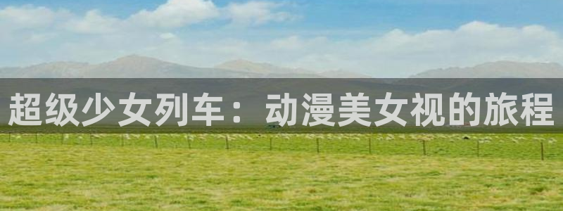 18动漫天堂：超级少女列车：动漫美女视的旅程