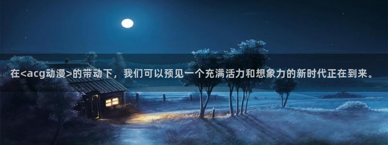 jm动漫天堂：在<acg动漫>的带动下，我们可以预见一个充满活力和想象力的新时代正在到来。