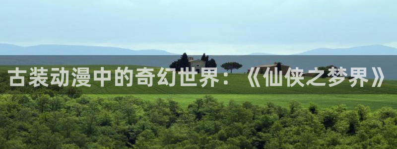 原神禁动漫天堂：古装动漫中的奇幻世界：《仙侠之梦界》