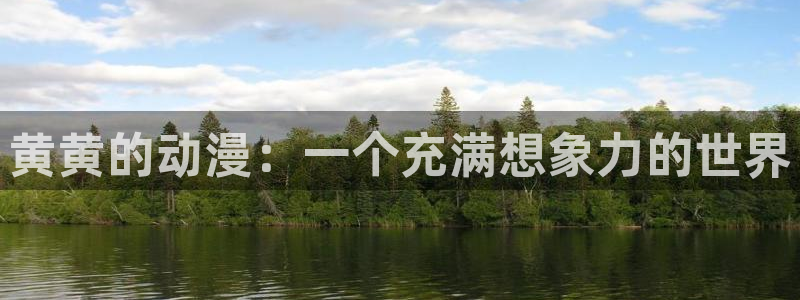 动漫天堂下载：黄黄的动漫：一个充满想象力的世界